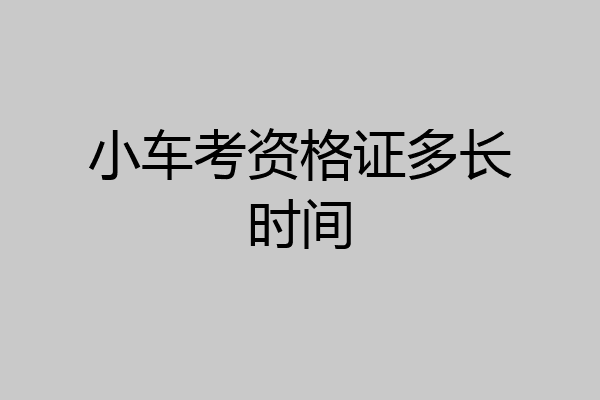 小车考资格证多长时间