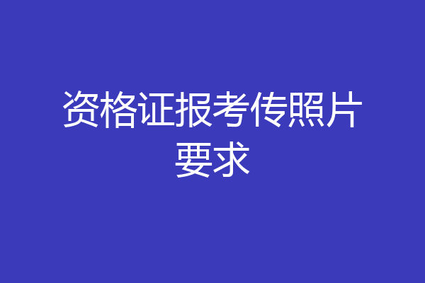 资格证报考传照片要求