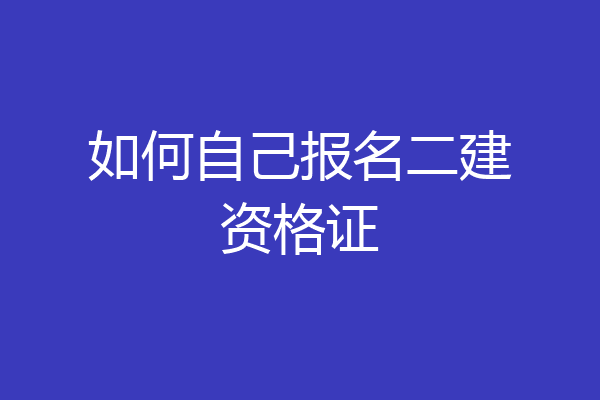 如何自己报名二建资格证