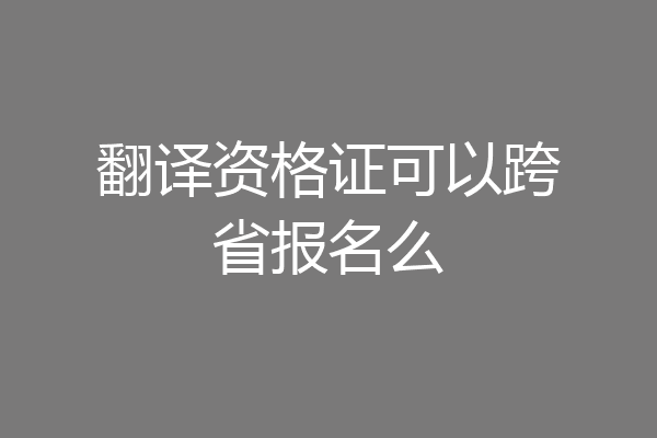 翻译资格证可以跨省报名么