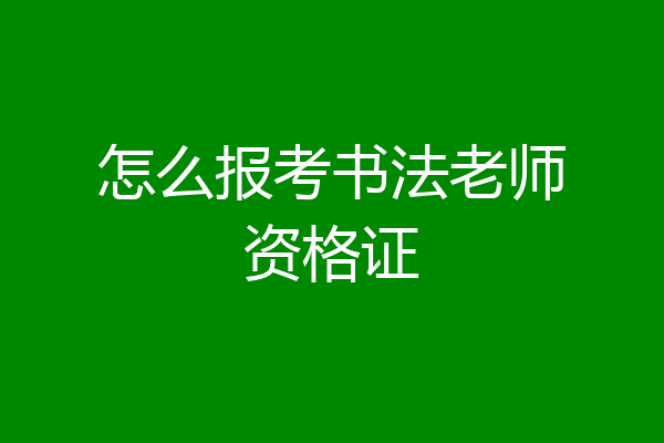 怎么报考书法老师资格证