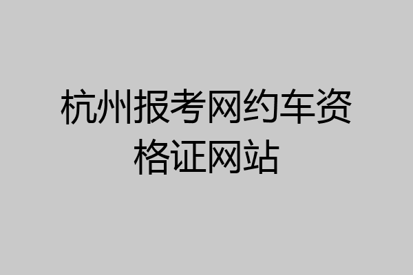 杭州报考网约车资格证网站