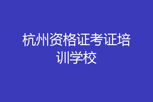 杭州资格证考证培训学校