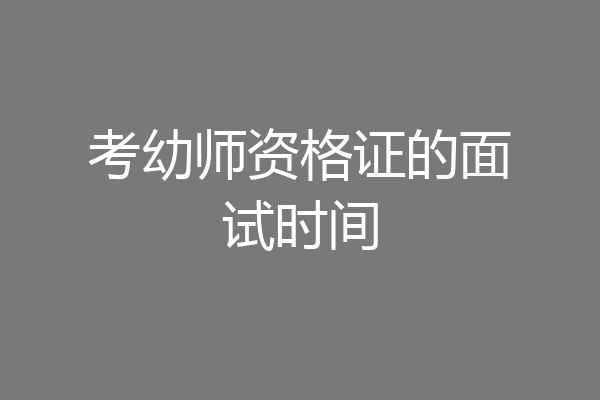 考幼师资格证的面试时间