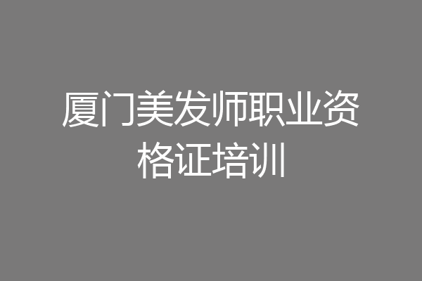 厦门美发师职业资格证培训