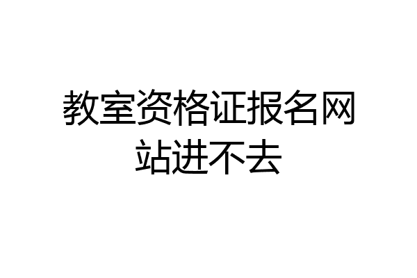 教室资格证报名网站进不去