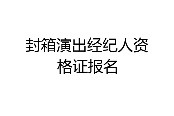 封箱演出经纪人资格证报名