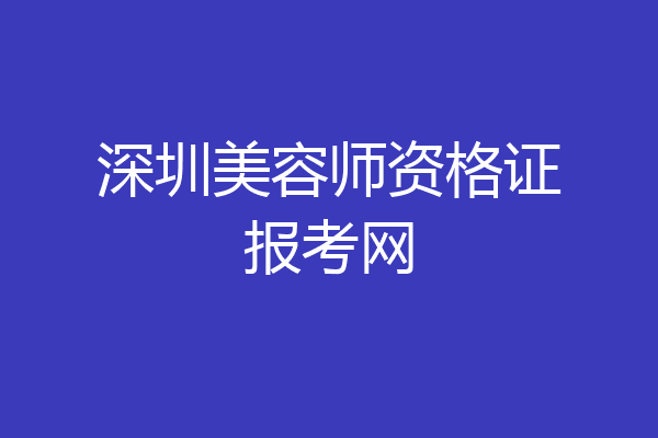 深圳美容师资格证报考网