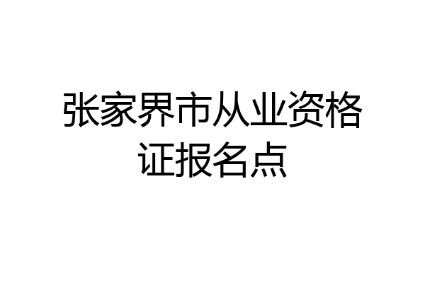 张家界市从业资格证报名点
