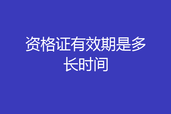 资格证有效期是多长时间