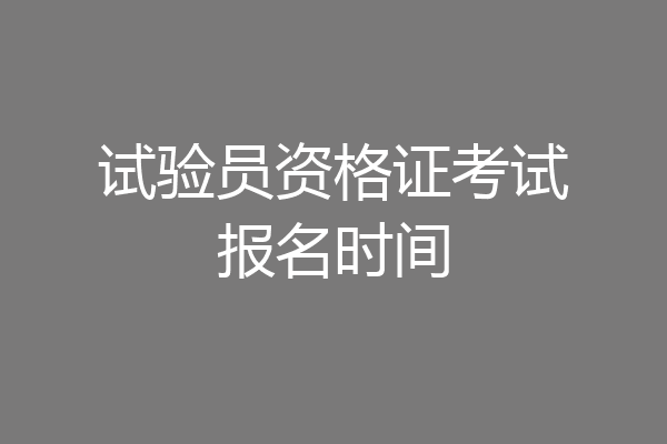 试验员资格证考试报名时间