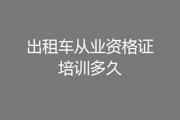 出租车从业资格证培训多久