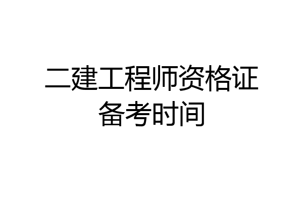 二建工程师资格证备考时间