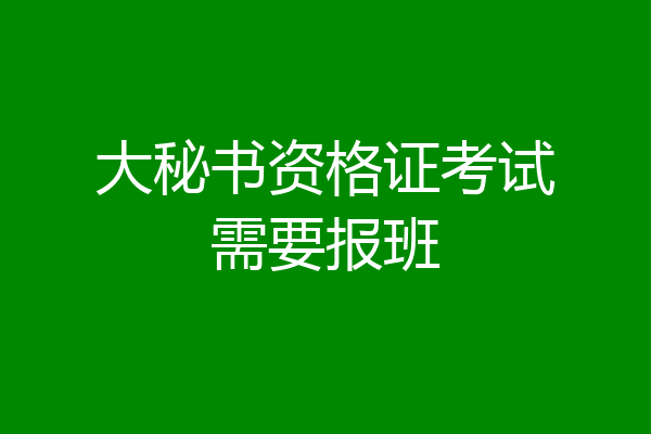 大秘书资格证考试需要报班