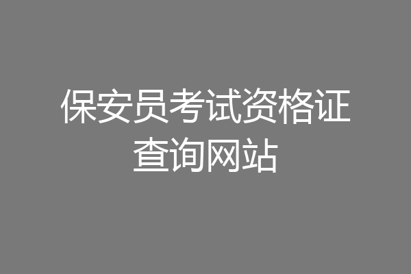 保安员考试资格证查询网站