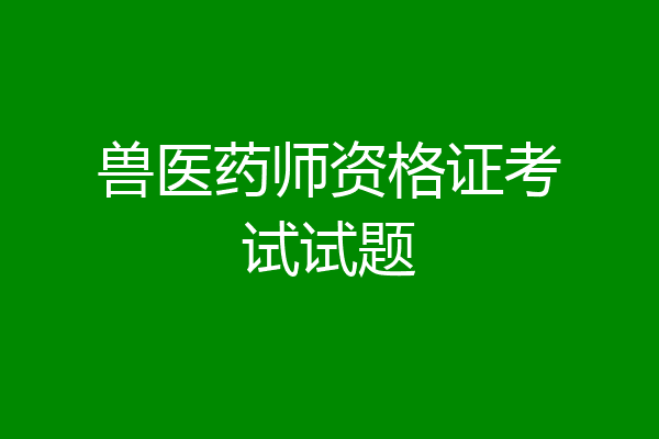 兽医药师资格证考试试题
