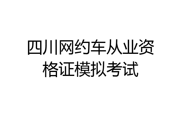 四川网约车从业资格证模拟考试