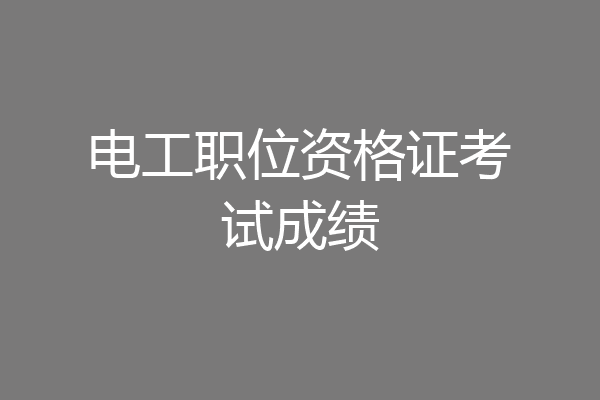 电工职位资格证考试成绩