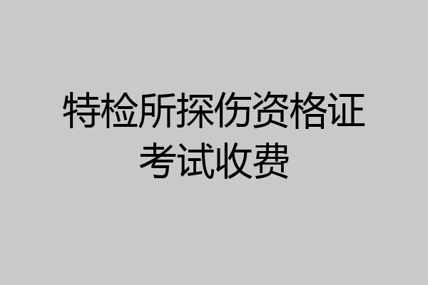 特检所探伤资格证考试收费