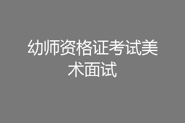 幼师资格证考试美术面试