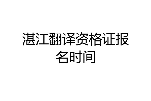 湛江翻译资格证报名时间