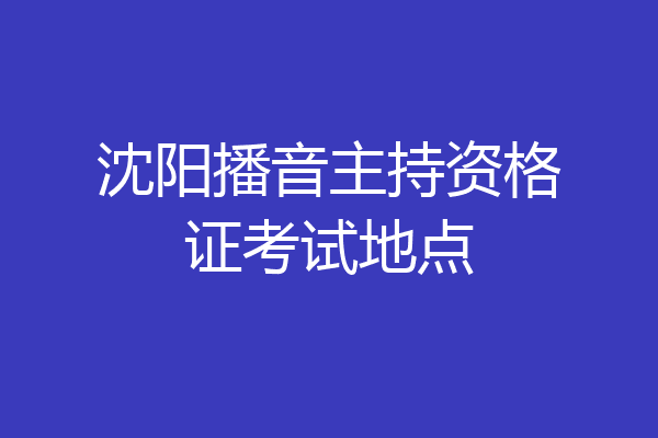 沈阳播音主持资格证考试地点