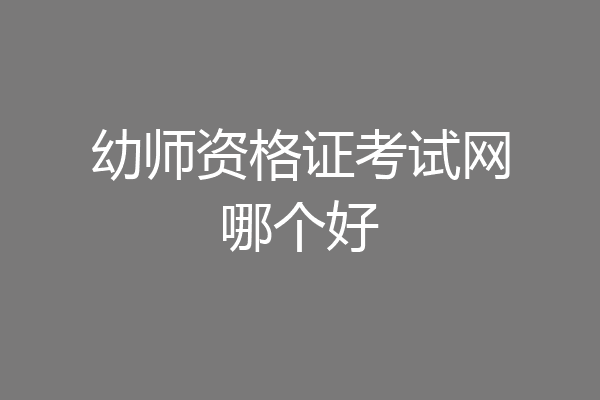 幼师资格证考试网哪个好