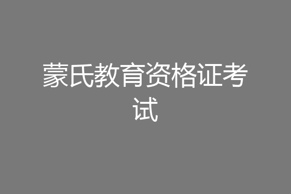 蒙氏教育资格证考试