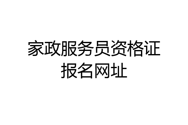 家政服务员资格证报名网址