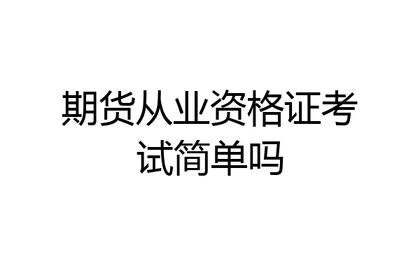 期货从业资格证考试简单吗