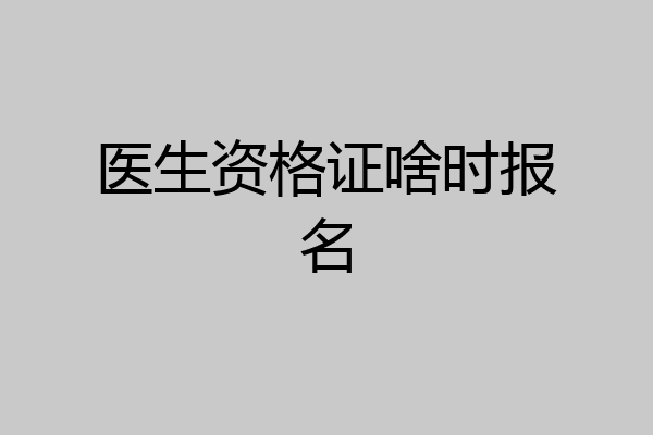 医生资格证啥时报名