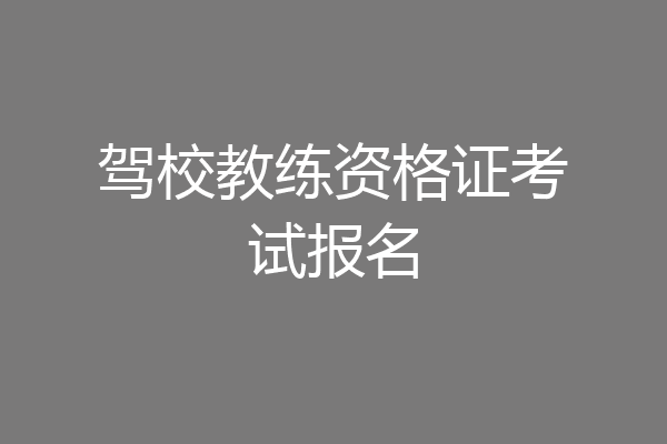 驾校教练资格证考试报名