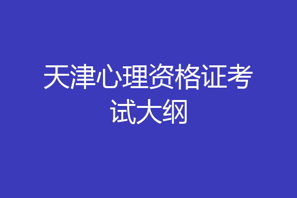 天津心理资格证考试大纲