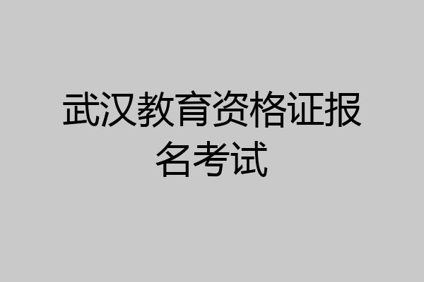 武汉教育资格证报名考试