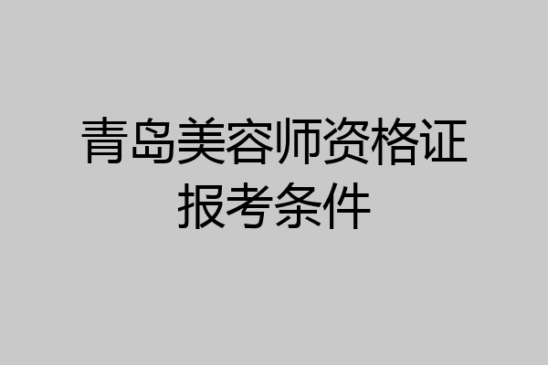 青岛美容师资格证报考条件