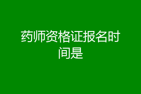 药师资格证报名时间是