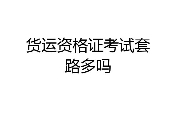 货运资格证考试套路多吗