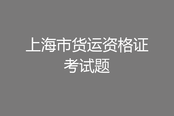 上海市货运资格证考试题
