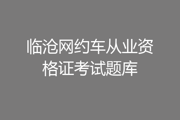 临沧网约车从业资格证考试题库