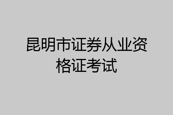 昆明市证券从业资格证考试