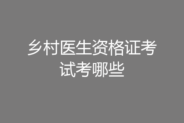 乡村医生资格证考试考哪些
