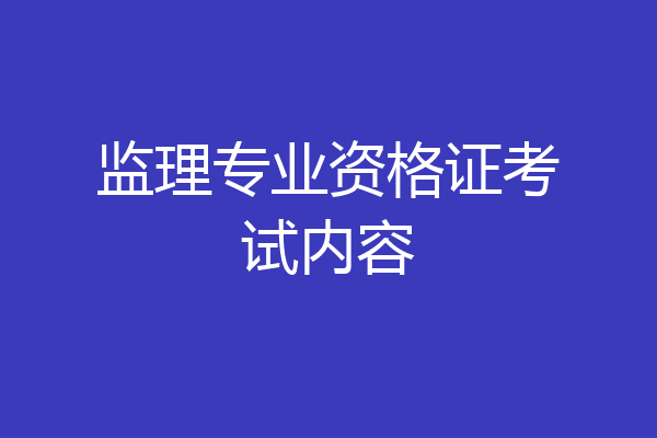 监理专业资格证考试内容