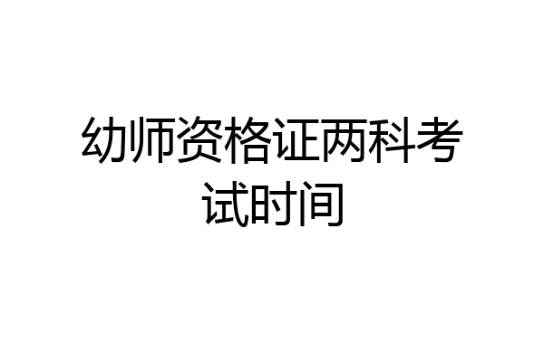 幼师资格证两科考试时间
