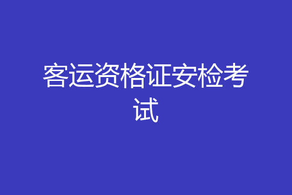 客运资格证安检考试