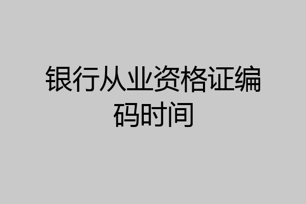 银行从业资格证编码时间