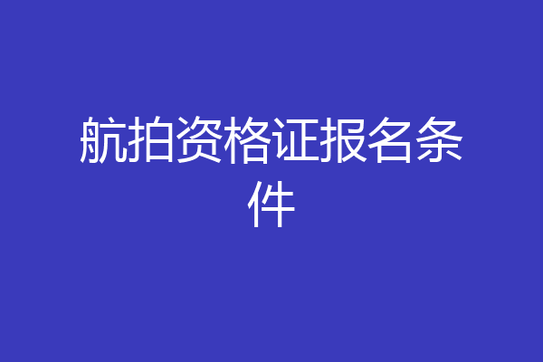 航拍资格证报名条件