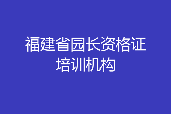 福建省园长资格证培训机构
