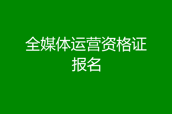 全媒体运营资格证报名