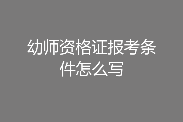 幼师资格证报考条件怎么写