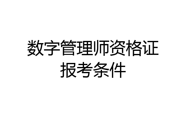 数字管理师资格证报考条件